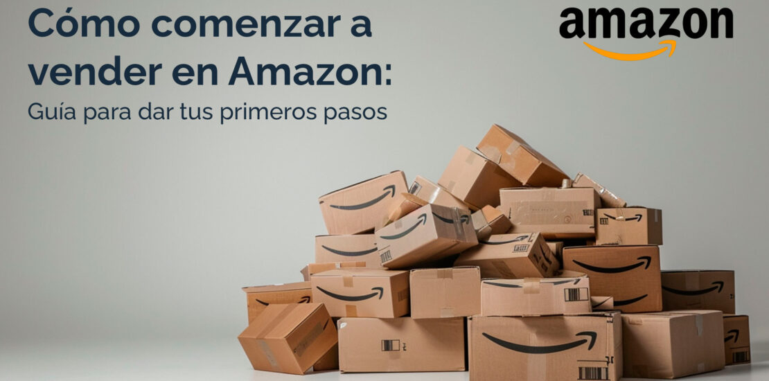 Cómo empezar a vender en Amazon: Da tus primeros pasos