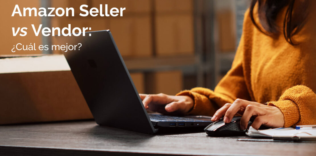 Amazon Seller vs Vendor: ¿Cuál es el mejor modelo para tu negocio?
